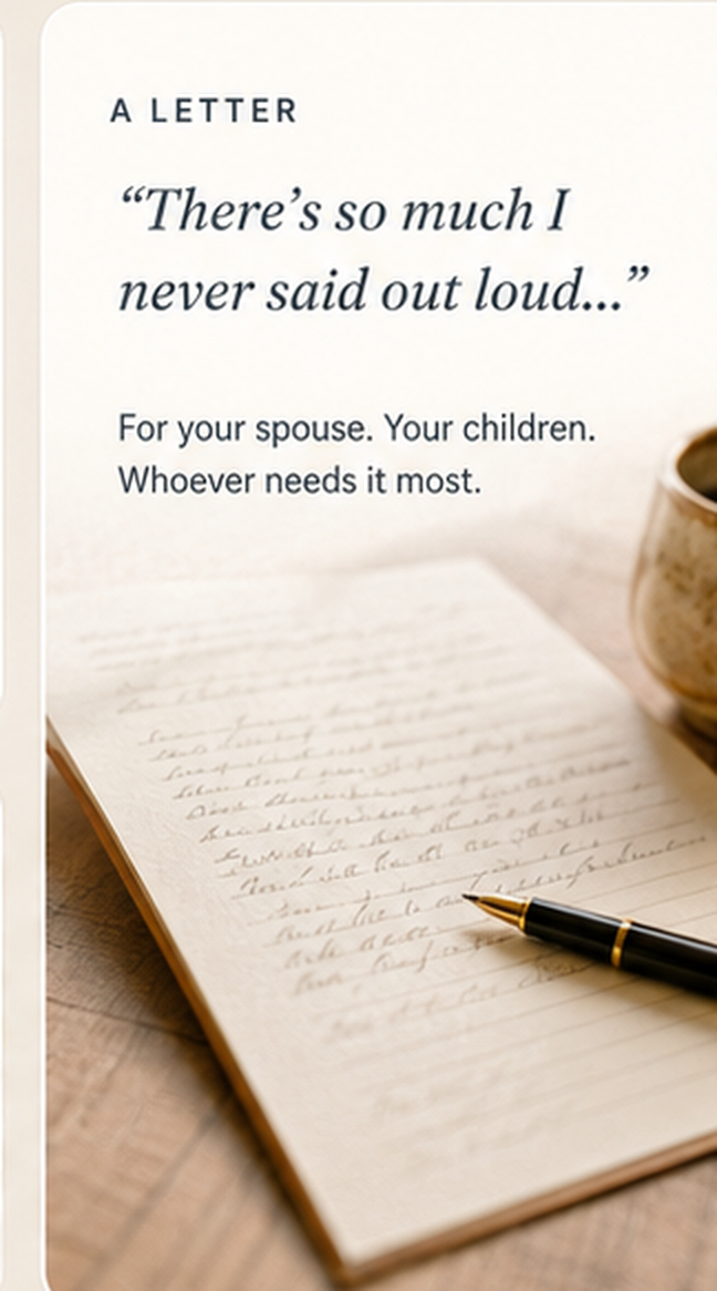 A letter in your own words — “There’s so much I never said out loud…” For your spouse. Your children. Whoever needs it most.